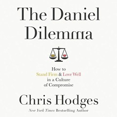 READ [EPUB KINDLE PDF EBOOK] The Daniel Dilemma: How to Stand Firm and Love Well in a Culture of Com