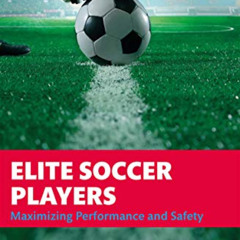 [Get] EBOOK 📒 Elite Soccer Players: Maximizing Performance and Safety by  Ryan Curti