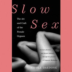 [Access] PDF 📨 Slow Sex: The Art and Craft of the Female Orgasm by  Nicole Daedone,N