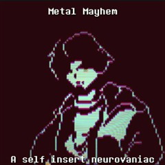 Metal Mayhem (Self Insert Neurovaniac)
