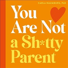 [View] EPUB 🗸 You Are Not a Sh*tty Parent: How to Practise Self-Compassion and Give