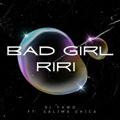 DJ Yawo - Bad Girl Riri (Ft Salima Chica)