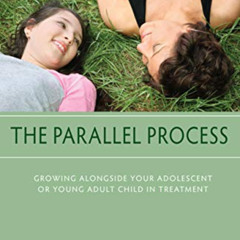 READ PDF 📬 The Parallel Process: Growing Alongside Your Adolescent or Young Adult Ch