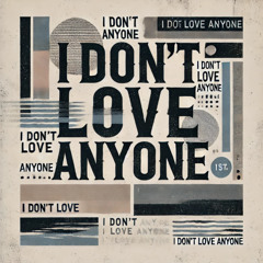 I Dont Love Anyone