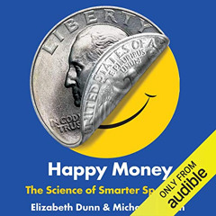 GET EPUB 📨 Happy Money: The Science of Smarter Spending by  Elizabeth Dunn,Michael N