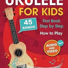 PDF/Ebook Ukulele for Kids: How to Play the Ukulele with 45 Songs. First Book + Audio and Video