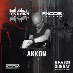 AKKON - LETS TECHNO radio show May 2024 @ Fnoob Techno Radio