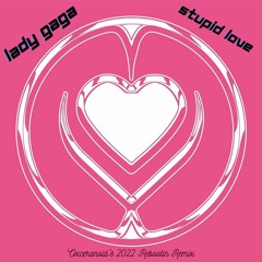 Lady Gaga - Stupid Love (Oxceranoid's 2022 Rebootin Remix)