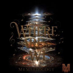 MrMeltology - Where Are We