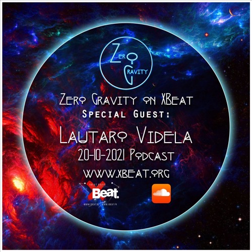 Zero Gravity - Oct. 20th 2021 podcast - Special Guest Lautaro Videla (Ar)- www.xbeat.org