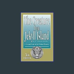 {READ/DOWNLOAD} ⚡ The Creature from Jekyll Island: A Second Look at the Federal Reserve 'Full_Page
