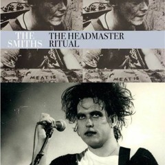 Doing the Unstuck (The Headmaster Ritual Remix - The Smiths x The Cure)