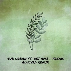 Sub Urban - Freak feat. REI AMI (ALUCVRD Remix)