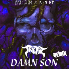CALCIUM X K-NINE - DAMN SON (TAKTIK Remix)