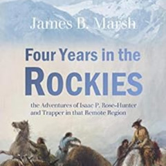 free EBOOK 📁 Four Years in the Rockies -- the Adventures of Isaac P. Rose--Hunter an