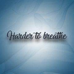 Harder to breathe