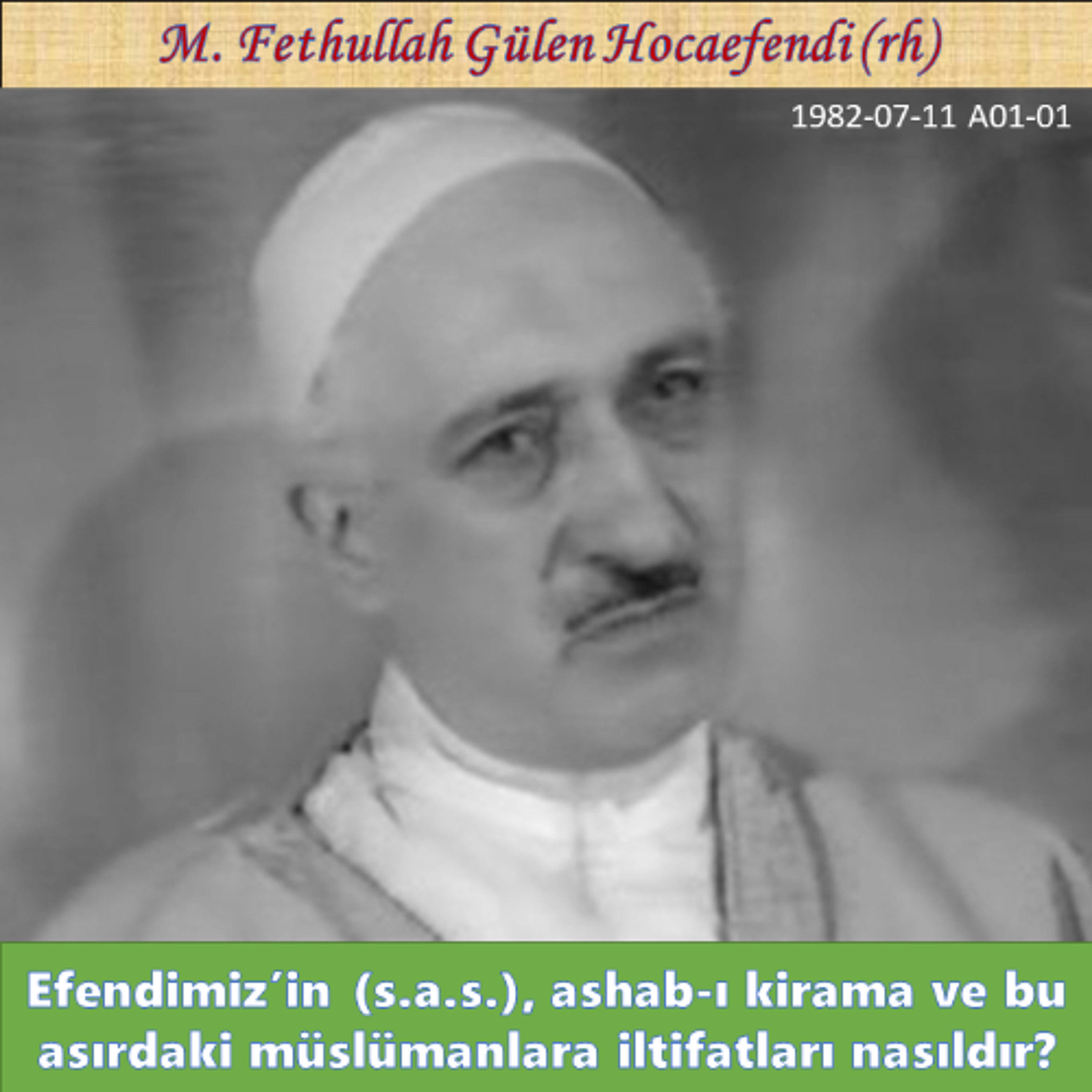 1982-07-11 A01-01 Efendimiz’in, ashab-ı kirama ve bu asırdaki müslümanlara iltifatları nasıldır? episode artwork
