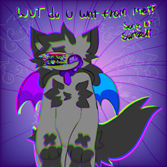 wut do u wnt from me??