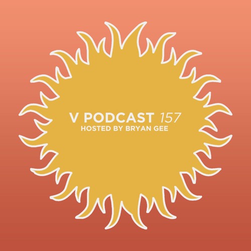 V Podcast 157 - Hosted Bryan Gee
