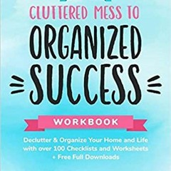 Download ⚡️ [PDF] Cluttered Mess to Organized Success Workbook: Declutter and Organize your Home and