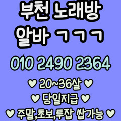 O1O-2490.2364 부천 노래방 신중동 중동 도우미 아가씨 보도 사무실 유흥 주점 룸 퍼블릭 노래 선수 초이스 주대 주대문의 알바 예약 O1O-2490.2364