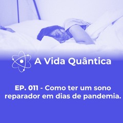 Ep. 011 - Como ter um sono reparador em dias de pandemia.
