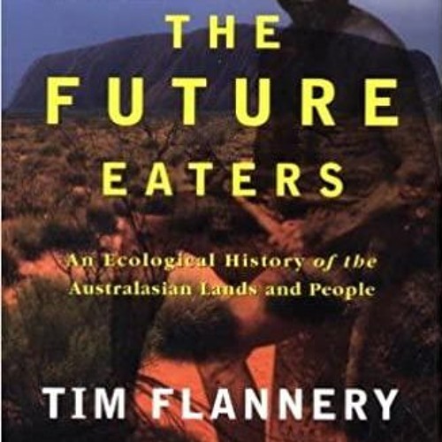 DOWNLOAD/PDF  The Future Eaters: An Ecological History of the Australasian Lands and People