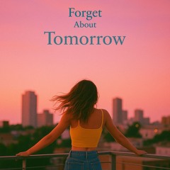 Forget about tomorrow