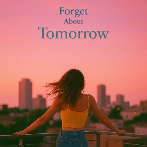 Forget about tomorrow