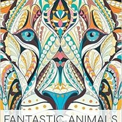 [Free] PDF 📒 Fantastic Animals: A Wild Adult Colouring Book by Papeterie Bleu,Maveri