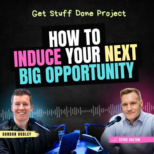 How to Induce your Next Big Opportunity (Ep. 37) with Steve Dalton