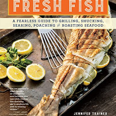 [GET] PDF 📗 Fresh Fish: A Fearless Guide to Grilling, Shucking, Searing, Poaching, a