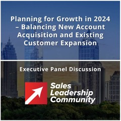 Episode 48: Planning For Growth – Balancing New Account Acquisition And Existing Customer Expansion
