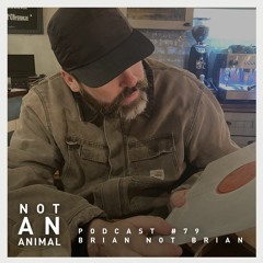 Not An Animal Podcast No.79 - BRIAN NOT BRIAN - August 23