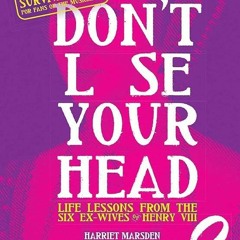 PDF Don't Lose Your Head: Life Lessons from the Six Ex-Wives of Henry VIII