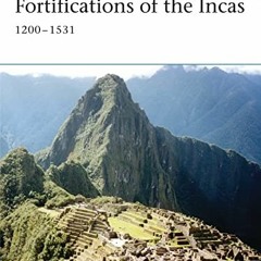 [ACCESS] KINDLE PDF EBOOK EPUB Fortifications of the Incas: 1200–1531 (Fortress) by