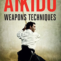 [Read] EBOOK 💚 Aikido Weapons Techniques: The Wooden Sword, Stick, and Knife of Aiki
