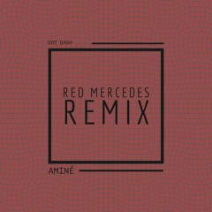 Amine - Red Mercedes (DOT DASH REMIX)