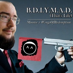 Moonie x WingsOfRedemption - B.D.I.Y.M.A.D. (That's Life)