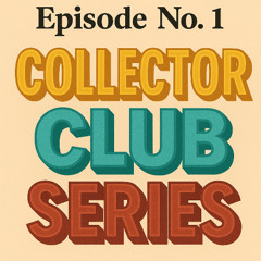 COLLECTOR CLUB SERIES - Episode No. 1