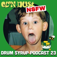 DRUM SYRUP PODCAST 23 - ELON DUST [NSFW]