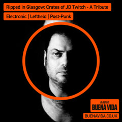 Ripped in Glasgow: Crates of JD Twitch - A Tribute - Radio Buena Vida 15.10.25