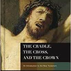 VIEW EBOOK EPUB KINDLE PDF The Cradle, the Cross, and the Crown: An Introduction to the New Testamen