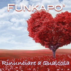 Funkapo' Feat LaKriss - Rinunciare A Qualcosa