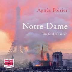 Get KINDLE 📝 Notre-Dame: The Soul of France by  Agnès Poirier,Jilly Bond,W. F. Howes