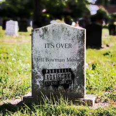 Jeff Bowman - It’s Over