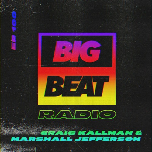 Big Beat Radio: EP #100 - Craig Kallman & Marshall Jefferson (The Brotherhood Mix)
