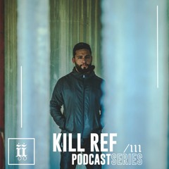 I|I Podcast Series 111 - KILL REF