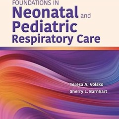 [READ DOWNLOAD] Foundations in Neonatal and Pediatric Respiratory Care