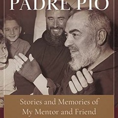 [VIEW] PDF EBOOK EPUB KINDLE Padre Pio: Stories and Memories of My Mentor and Friend by  Fr. Gabriel